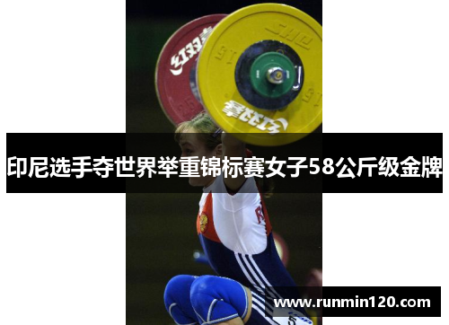 印尼选手夺世界举重锦标赛女子58公斤级金牌