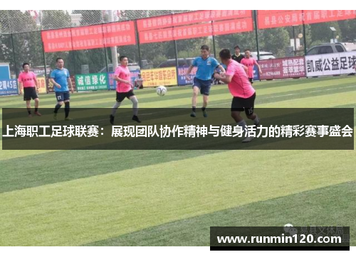 上海职工足球联赛：展现团队协作精神与健身活力的精彩赛事盛会