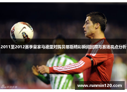 2011至2012赛季皇家马德里对阵贝蒂斯精彩瞬间回顾与赛场亮点分析