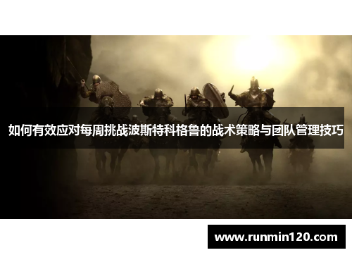 如何有效应对每周挑战波斯特科格鲁的战术策略与团队管理技巧