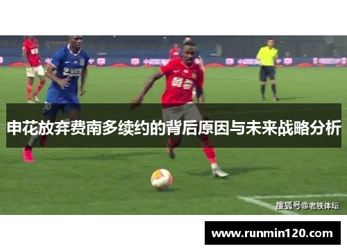 申花放弃费南多续约的背后原因与未来战略分析
