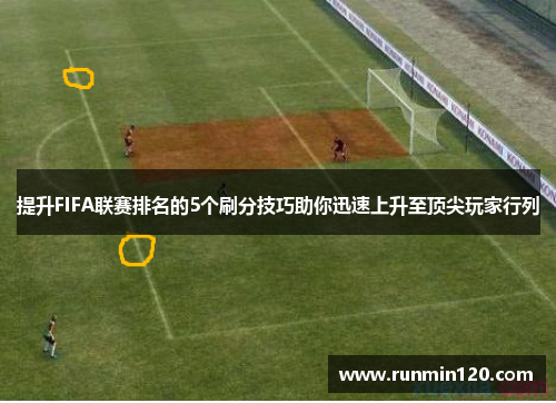 提升FIFA联赛排名的5个刷分技巧助你迅速上升至顶尖玩家行列