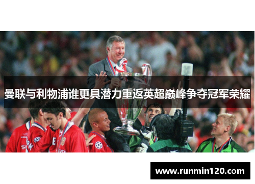 曼联与利物浦谁更具潜力重返英超巅峰争夺冠军荣耀